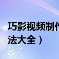 巧影视频制作方法大全图解（巧影视频制作方法大全）