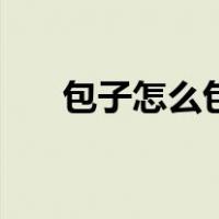包子怎么包简单又好看（包子怎么包）