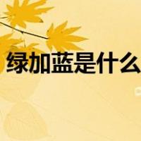 绿加蓝是什么颜色英语（绿加蓝是什么颜色）