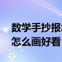 数学手抄报怎么画好看 三年级（数学手抄报怎么画好看）