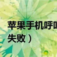 苹果手机呼叫失败是怎么回事（苹果手机呼叫失败）