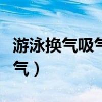 游泳换气吸气需要用力吸吗（游泳如何换气吸气）