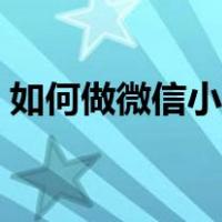 如何做微信小程序赚钱（如何做微信小程序）