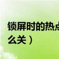 锁屏时的热点资讯怎么关（锁屏的热点资讯怎么关）