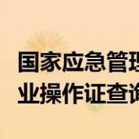 国家应急管理局特种作业操作证查询（特种作业操作证查询）