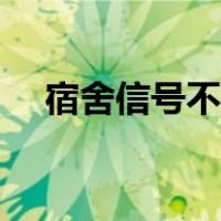 宿舍信号不好怎么办（信号不好怎么办）