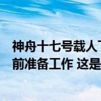 神舟十七号载人飞船发射任务今天进行全区合练，做好发射前准备工作 这是什么情况？