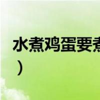 水煮鸡蛋要煮多久才熟透（水煮鸡蛋要煮多久）