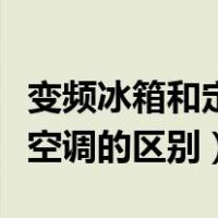 变频冰箱和定频冰箱的区别（变频空调和定频空调的区别）