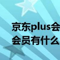 京东plus会员有什么用怎么取消（京东plus会员有什么用）