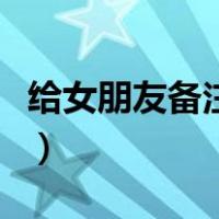 给女朋友备注什么名字最特别（给女朋友备注）