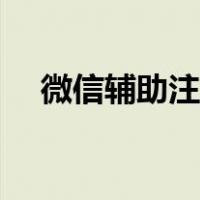 微信辅助注册多久一次（微信辅助注册）