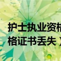 护士执业资格证书丢失怎么补办（护士执业资格证书丢失）