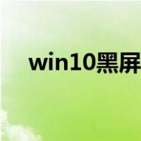 win10黑屏只有鼠标箭头（win10黑屏）