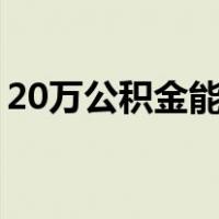 20万公积金能贷款多少（公积金能贷款多少）