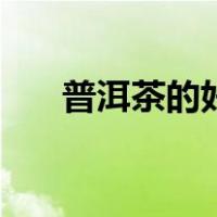 普洱茶的好处与功效（普洱茶的好处）
