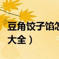 豆角饺子馅怎么做好吃视频（豆角饺子馅做法大全）