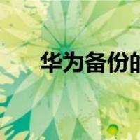 华为备份的通讯录在哪里（华为备份）