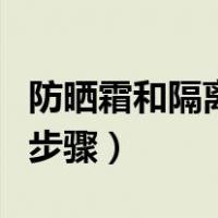 防晒霜和隔离霜的使用顺序（涂防晒霜的正确步骤）