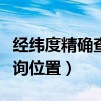 经纬度精确查询位置百度地图（经纬度精确查询位置）