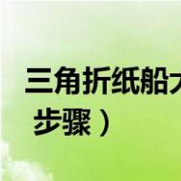三角折纸船大全 图解 步骤（折纸船大全 图解 步骤）