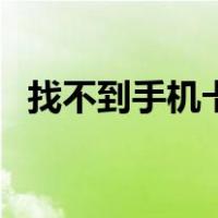 找不到手机卡了怎么办（手机卡了怎么办）