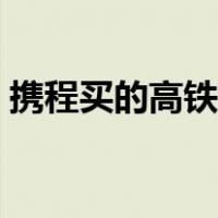 携程买的高铁票怎么取票（高铁票怎么取票）
