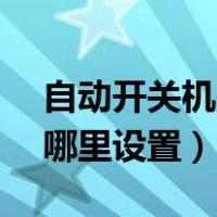 自动开关机在哪里设置vivo（自动开关机在哪里设置）