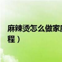 麻辣烫怎么做家庭做法视频教程（麻辣烫的做法家常视频教程）