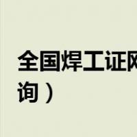 全国焊工证网上查询网址（全国焊工证网上查询）