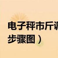 电子秤市斤调公斤怎么调视频（电子秤调市斤步骤图）