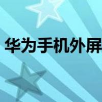 华为手机外屏和内屏的区别（华为手机外屏）