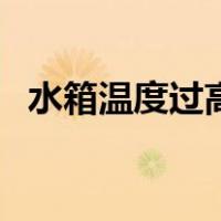 水箱温度过高是什么原因（水箱温度过高）