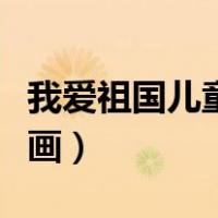 我爱祖国儿童画六年级一等奖（我爱祖国儿童画）