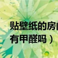贴壁纸的房间甲醛含量是多少?（房间贴壁纸有甲醛吗）