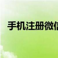 手机注册微信号怎么注册（手机注册微信）