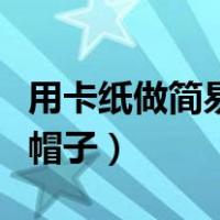 用卡纸做简易的帽子教程（用卡纸做好看手工帽子）