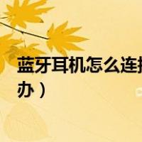 蓝牙耳机怎么连接手机没有声音怎么办（手机没有声音怎么办）