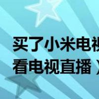 买了小米电视怎么看电视直播（小米电视怎么看电视直播）