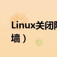 Linux关闭防火墙开机自启（linux关闭防火墙）