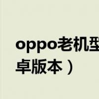 oppo老机型怎么升级安卓版本（怎么升级安卓版本）