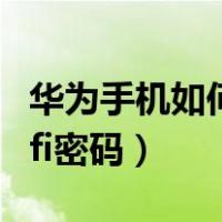华为手机如何查看wifi密码（手机如何查看wifi密码）