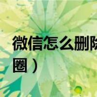 微信怎么删除朋友圈照片（微信怎么删除朋友圈）