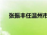 张振丰任温州市委书记 这是什么情况？
