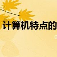 计算机特点的说法不正确的是（计算机特点）