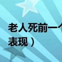 老人死前一个星期的征兆（老人临终前一天的表现）