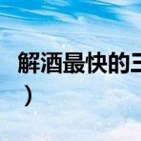 解酒最快的三种饮料（怎么喝酒不醉的小技巧）