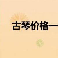 古琴价格一般在多少钱左右（古琴学习）