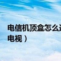 电信机顶盒怎么连接电视遥控器使用（电信机顶盒怎么连接电视）