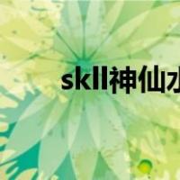 skll神仙水适合年龄段（skll神仙水）